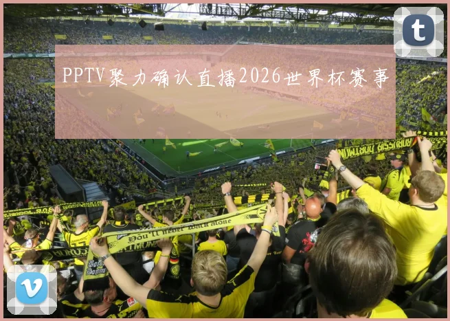 PPTV聚力确认直播2026世界杯赛事