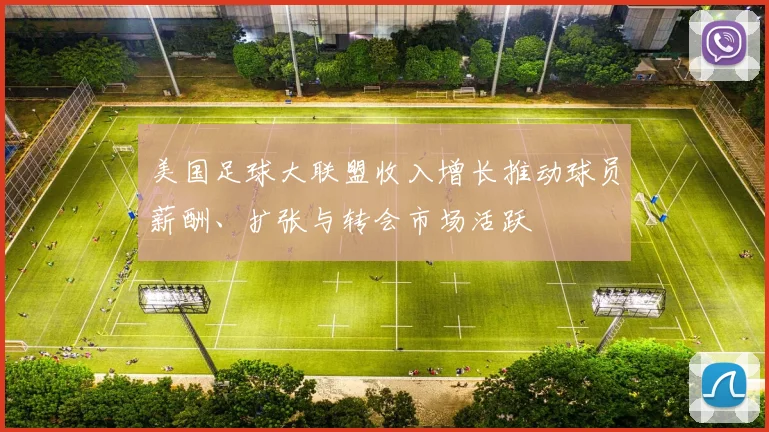 美国足球大联盟收入增长推动球员薪酬、扩张与转会市场活跃
