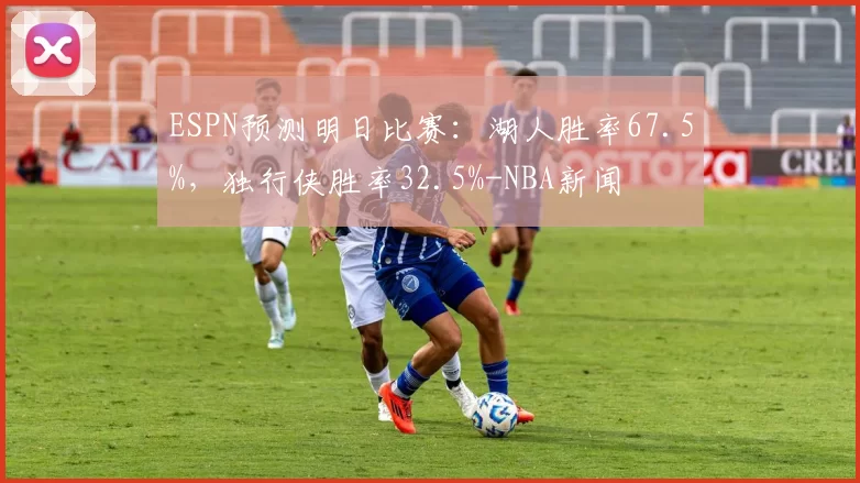 ESPN预测明日比赛：湖人胜率67.5%，独行侠胜率32.5%-NBA新闻